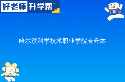 哈尔滨科学技术职业学院专升本