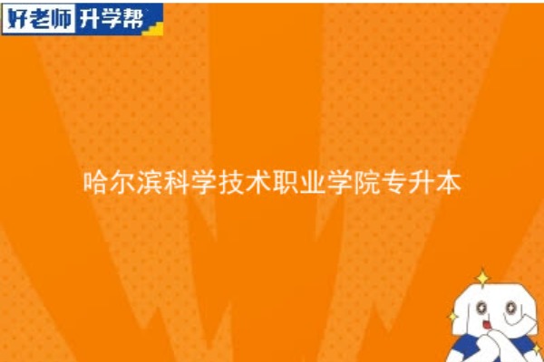 2023年哈爾濱科學(xué)技術(shù)職業(yè)學(xué)院專升本考多少分可以上本科？