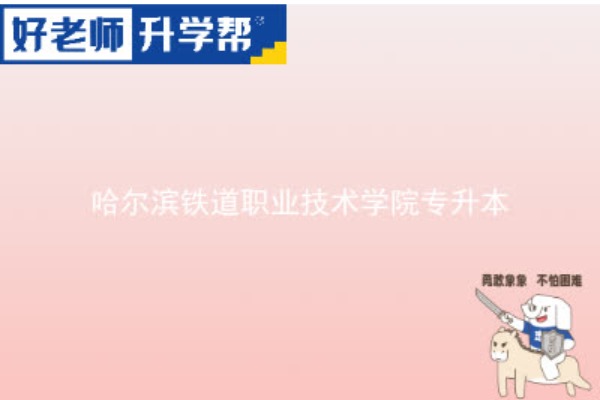 2023年哈爾濱鐵道職業(yè)技術學院專升本考多少分可以上本科？