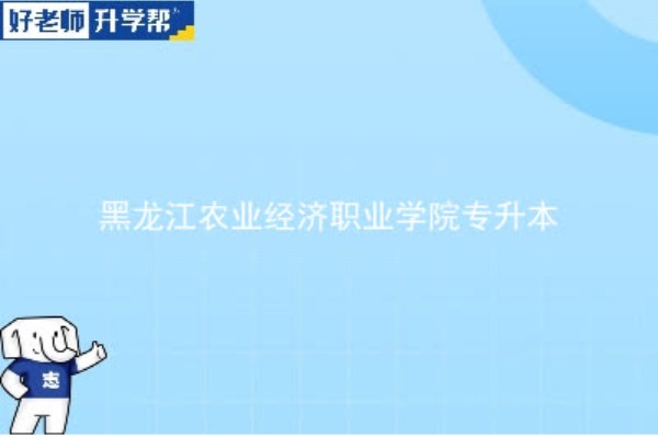 2023年黑龍江農(nóng)業(yè)經(jīng)濟(jì)職業(yè)學(xué)院專升本考多少分可以上本科？