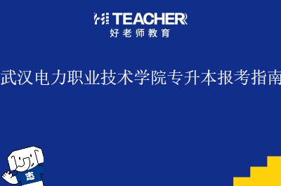 武汉电力职业技术学院专升本报考指南