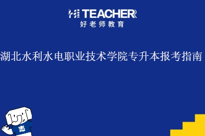 湖北水利水电职业技术学院专升本报考指南