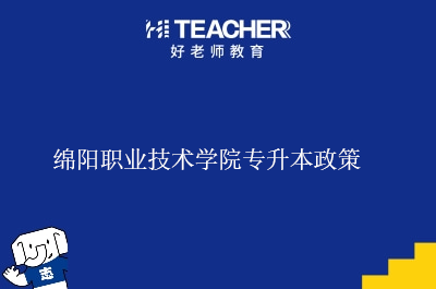 绵阳职业技术学院专升本政策