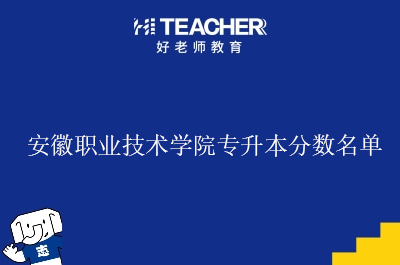 安徽职业技术学院专升本分数名单