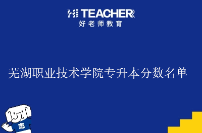 芜湖职业技术学院专升本分数名单