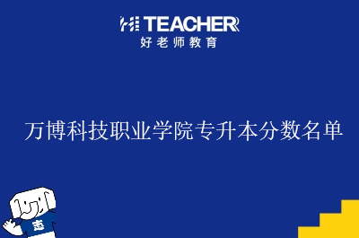 万博科技职业学院专升本分数名单