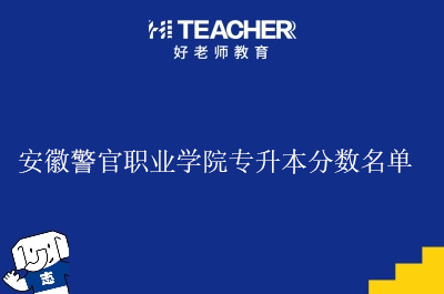 安徽警官职业学院专升本分数名单