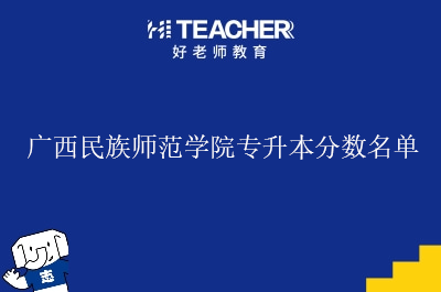 广西民族师范学院专升本分数名单