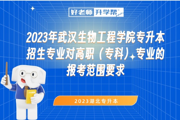 2023年武汉生物工程学院专升本专业报考范围要求