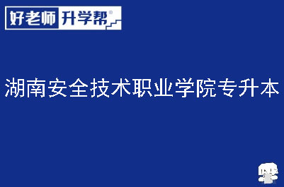 湖南安全技术职业学院专升本