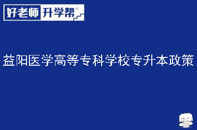 益阳医学高等专科学校专升本政策