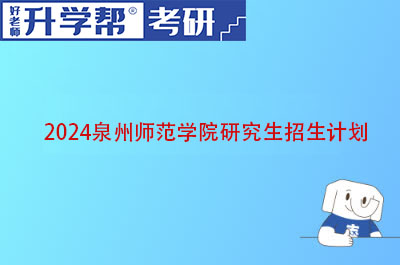 2024泉州师范学院研究生招生计划