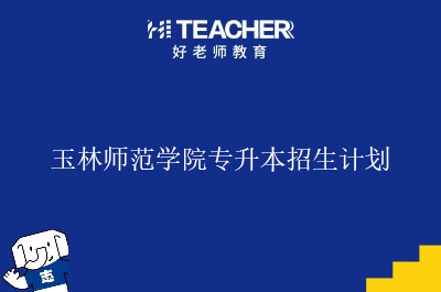 玉林师范学院专升本招生计划