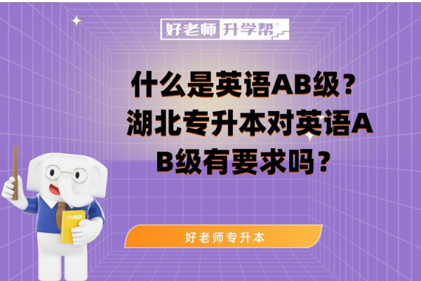 什么是英语AB级？湖北专升本对英语AB级有要求吗？