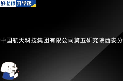 中国航天科技集团有限公司第五研究院西安分院硕士研究生招生简章