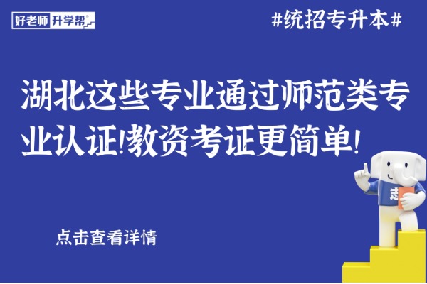 湖北这些专业通过师范类专业认证！教资考证更简单！