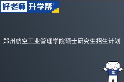 郑州航空工业管理学院硕士研究生招生计划