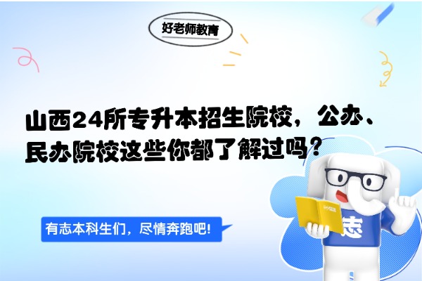 【必看】山西24所专升本招生院校，公办、民办这些你都了解过吗？