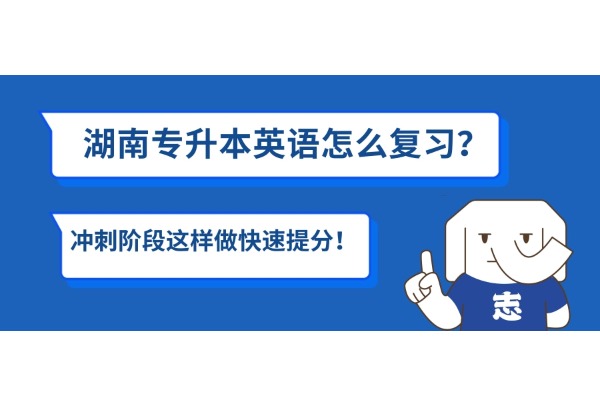 湖南专升本英语怎么复习？冲刺阶段这样做快速提分！