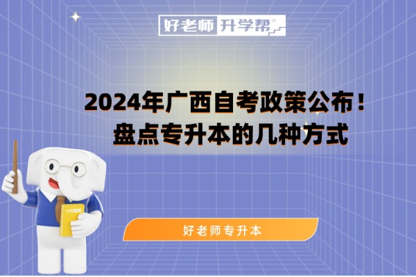 2024年广西自考政策公布！盘点专升本的几种方式