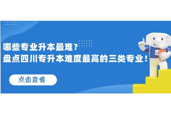 哪些专业升本最难？盘点四川专升本难度最高的三类专业！