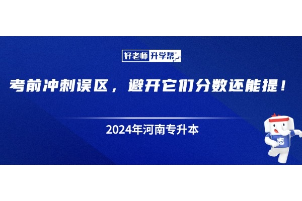 【上岸】2024年河南专升本考前冲刺误区，避开它们分数还能提！