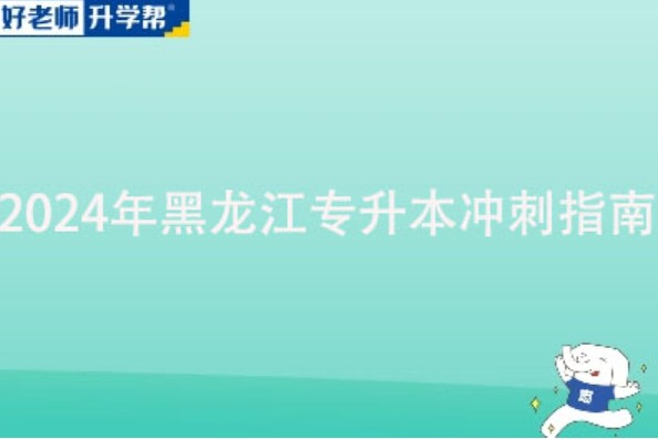 倒计时！2024年黑龙江专升本冲刺指南