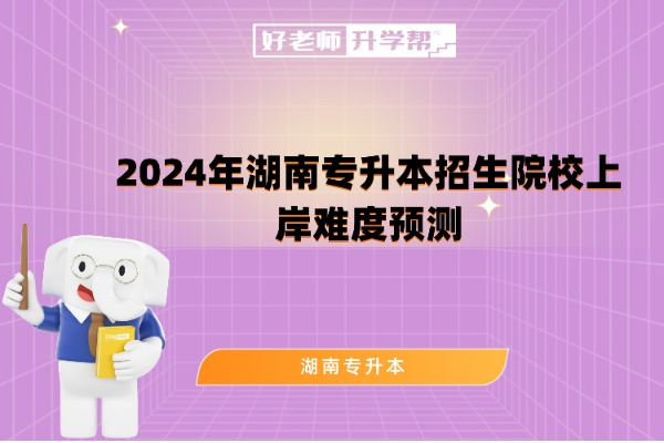 2024年湖南專升本招生院校上岸難度預(yù)測