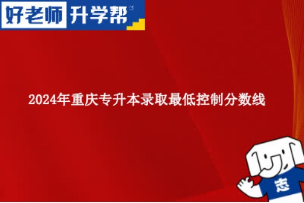 2024年重庆专升本录取最低控制分数线公布！