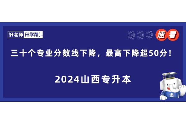 2024年山西專升本三十個專業(yè)分?jǐn)?shù)線下降，最高下降超50分！