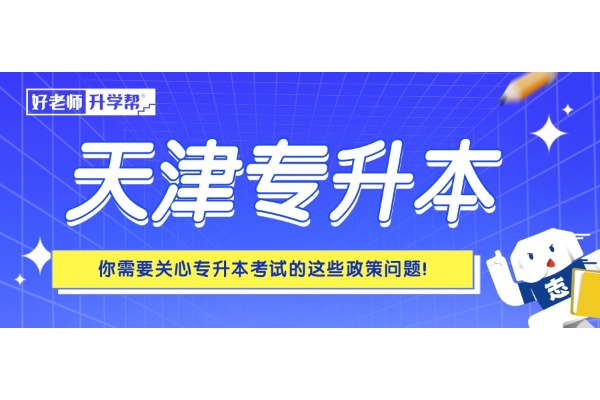 【天津专升本】你需要关心专升本考试的这些政策问题！