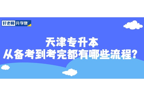 天津专升本，从备考到考完都有哪些流程？