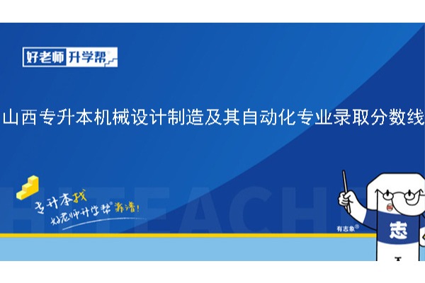 2024年山西專升本機(jī)械設(shè)計(jì)制造及其自動化專業(yè)錄取分?jǐn)?shù)線