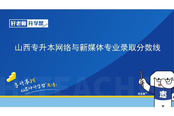 2024年山西專升本網(wǎng)絡(luò)與新媒體專業(yè)錄取分?jǐn)?shù)線