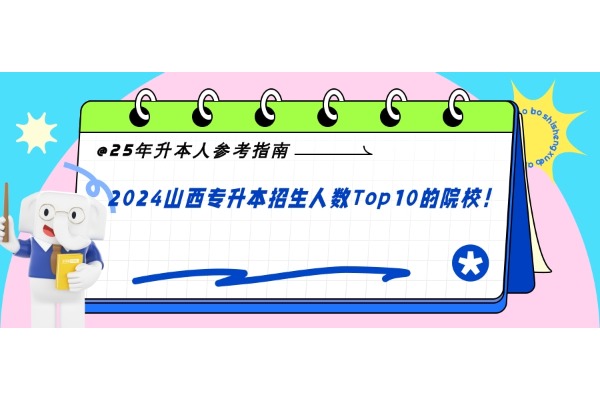 @25年升本人参考指南！2024山西专升本招生人数Top10的院校！