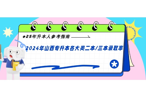 @25年升本人参考指南！2024年山西专升本各大类二本/三本录取率