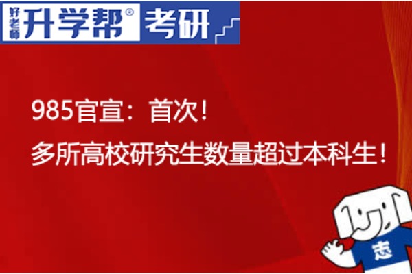 985官宣：首次！多所高校研究生数量超过本科生！