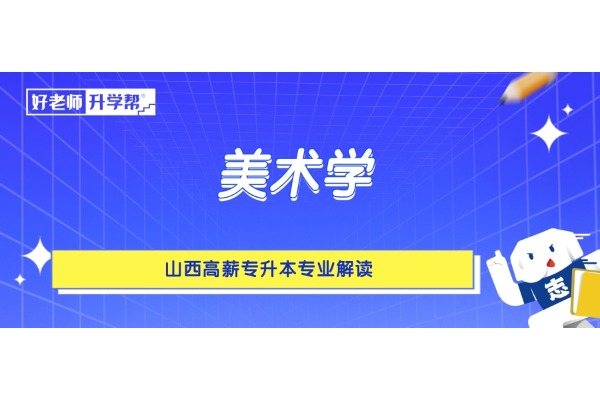 山西高薪專升本專業(yè)解讀——美術(shù)學