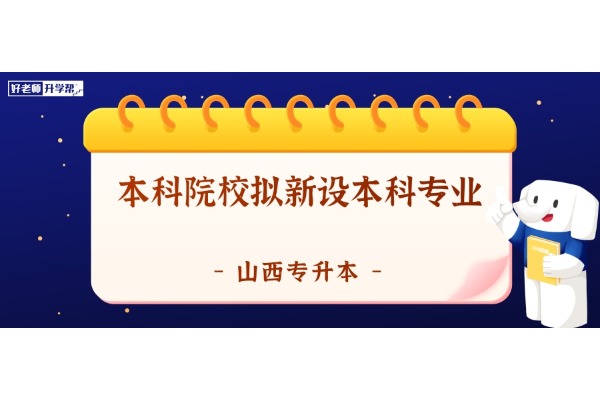 【专升本同学注意】 山西本科院校拟新设13个本科专业详情