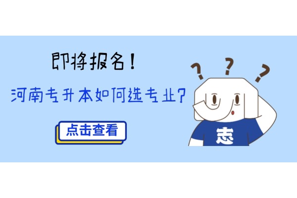 即將報(bào)名！河南專升本如何選專業(yè)？