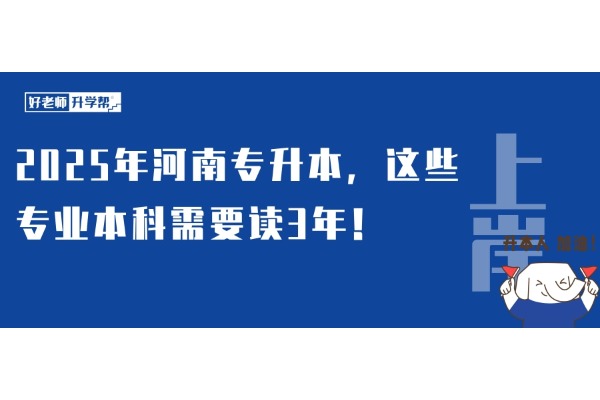 2025年河南專升本，這些專業(yè)本科需要讀3年！