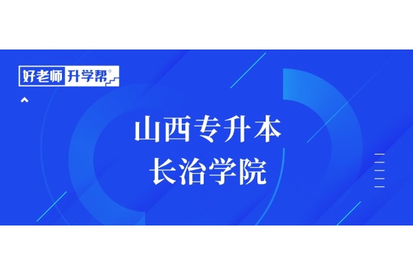 山西專(zhuān)升本想要上岸【長(zhǎng)治學(xué)院】，這些內(nèi)容一定要知道