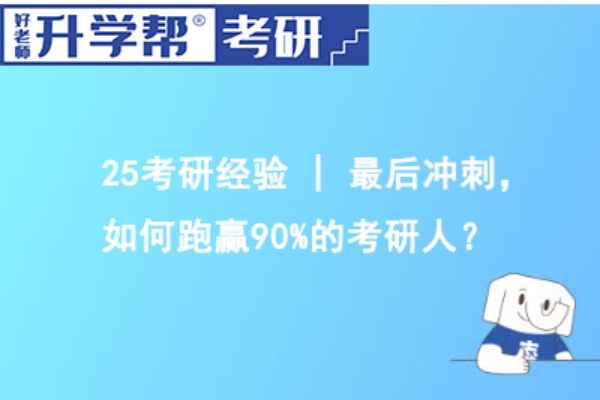 25考研经验 | 最后冲刺，如何跑赢90%的考研人？