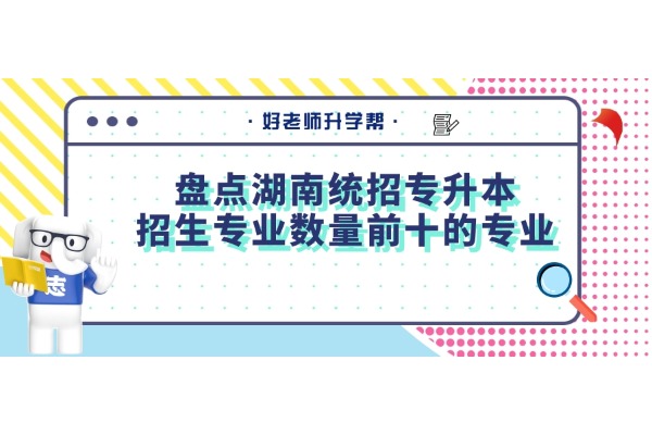 盘点湖南统招专升本招生专业数量前十的专业