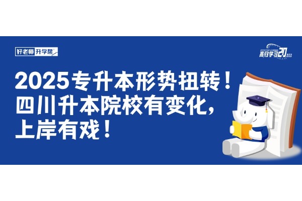 2025专升本形势扭转！四川升本院校有变化，上岸有戏！