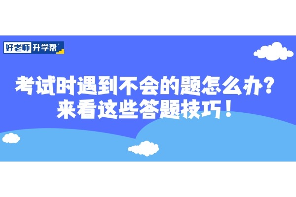 考試時(shí)遇到不會(huì)的題怎么辦？來(lái)看這些答題技巧！