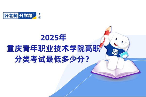 2025年重庆青年职业技术学院高职分类考试最低多少分？