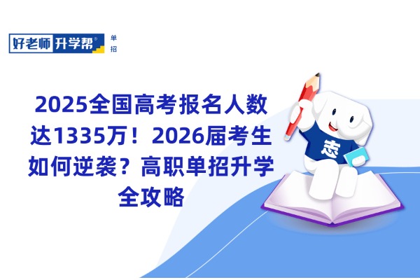 2025全国高考报名人数达1335万！2026届考生如何逆袭？高职单招升学全攻略