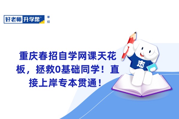 重庆春招自学网课天花板，拯救0基础同学！直接上岸专本贯通！
