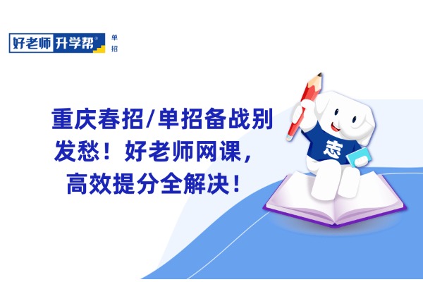 重庆春招/单招备战别发愁！好老师网课，高效提分全解决！